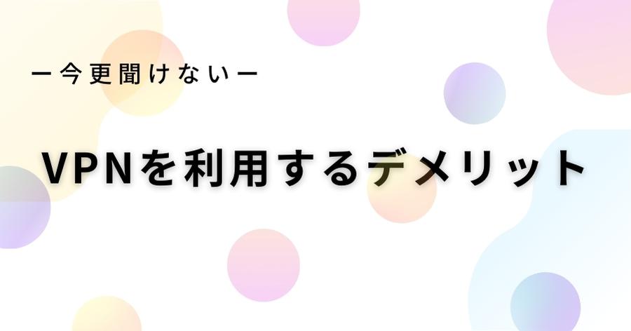 VPNのデメリット・注意点